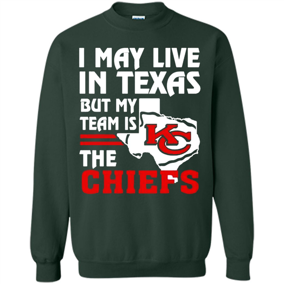 I May Live In Texas But My Team Is The Chiefs - Sweatshirt