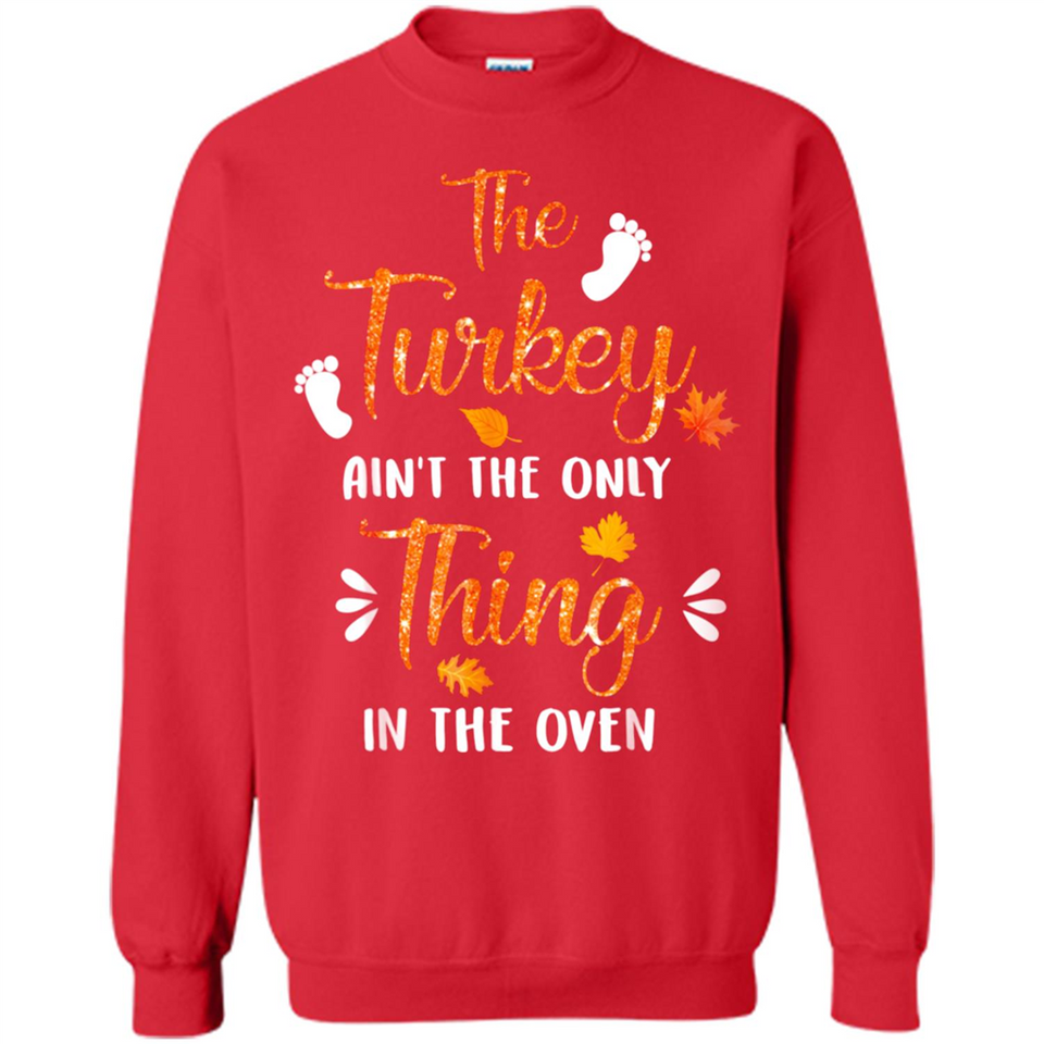 The Turkey Ain’t the Only Thing in the Oven Turkey Day - Sweatshirt