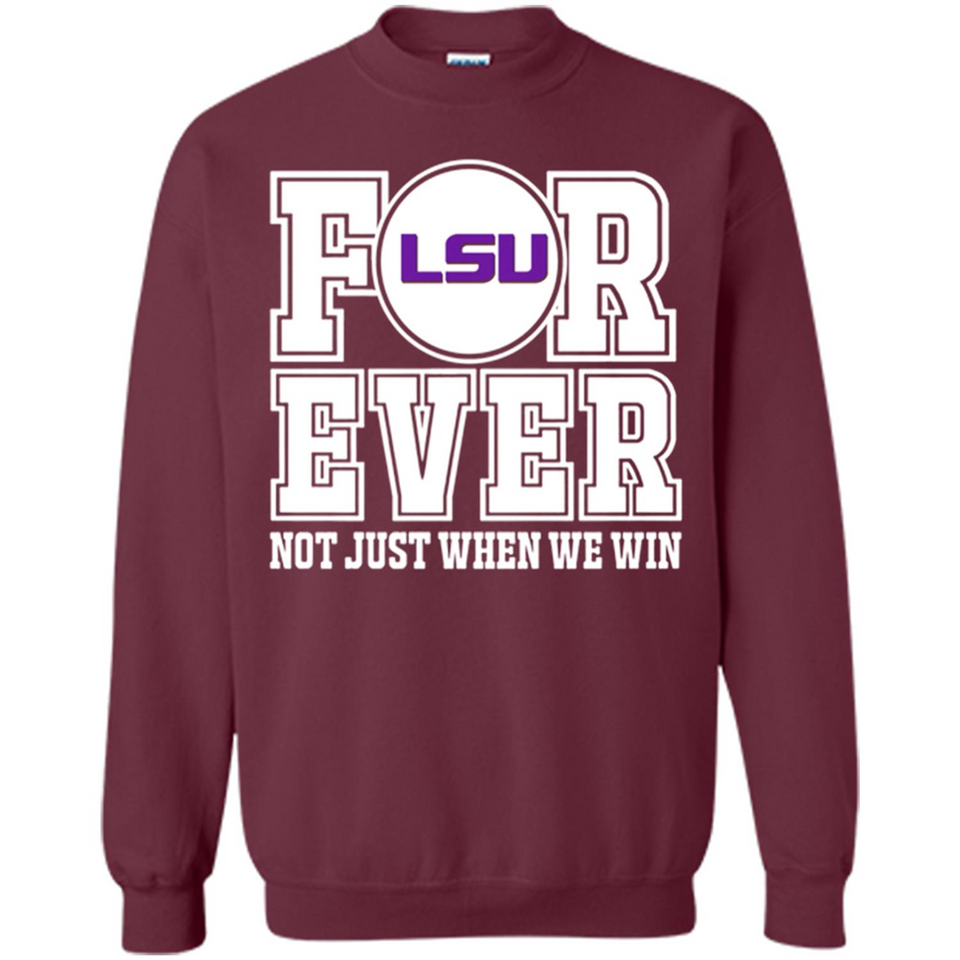 LSU Tigers Forever For ever not just when we win - Sweatshirt