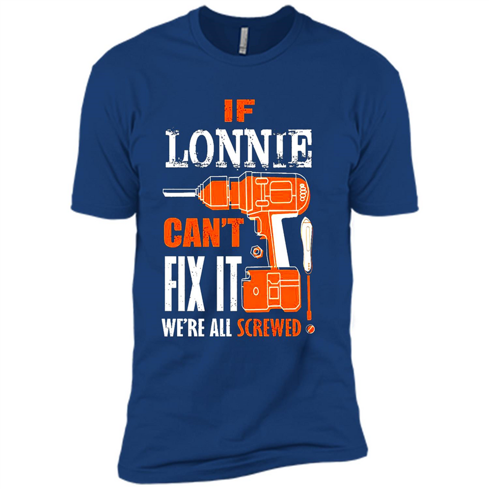 If Lonnie Can't Fix It We're All Screwed - Premium Short Sleeve T-Shirt