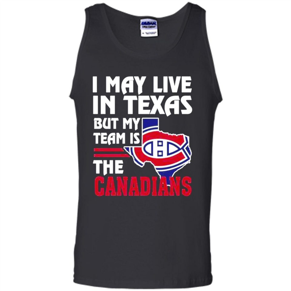 I May Live In Texas But My Team Is The Canadians - Tank Top