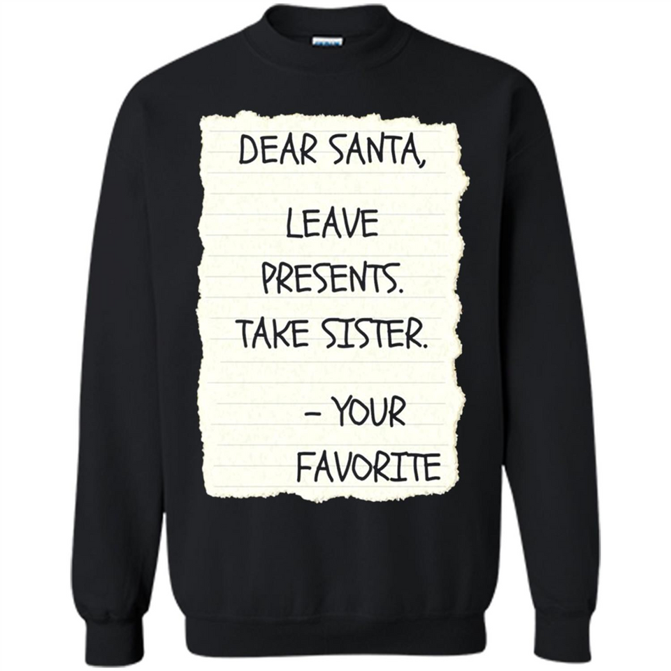 Dear Santa Leave Presents Take Sister Christmas - Sweatshirt