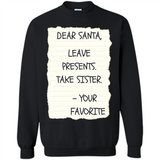 Dear Santa Leave Presents Take Sister Christmas - Sweatshirt