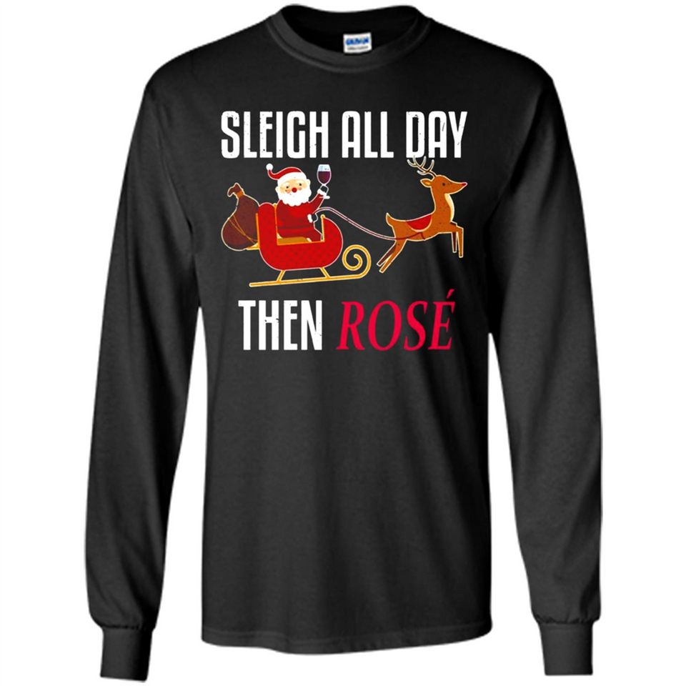 Sleigh All Day Then Rose Christmas Wine Gift - Long Sleeve T-Shirt