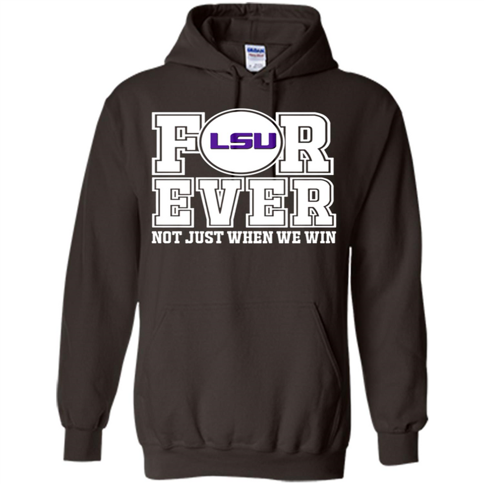 LSU Tigers Forever For ever not just when we win - Hoodie