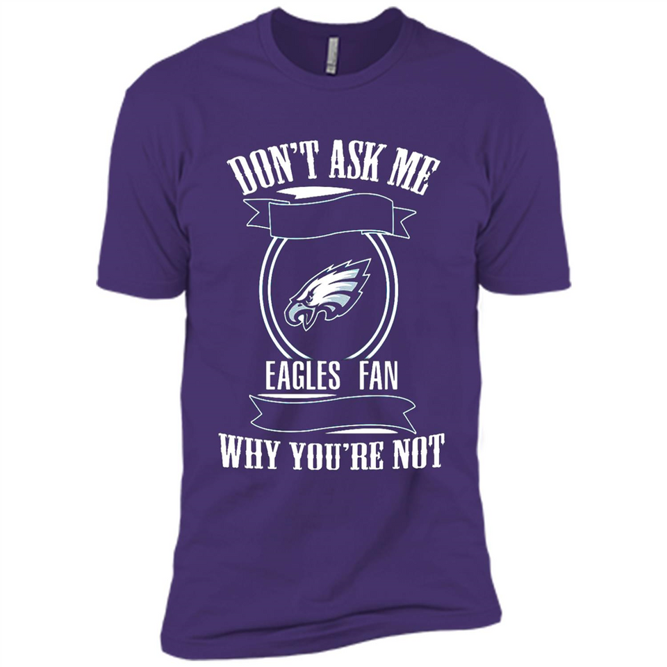 Don't Ask Me Why I'm A Philadelphia Eagles Fan Ask Yourself