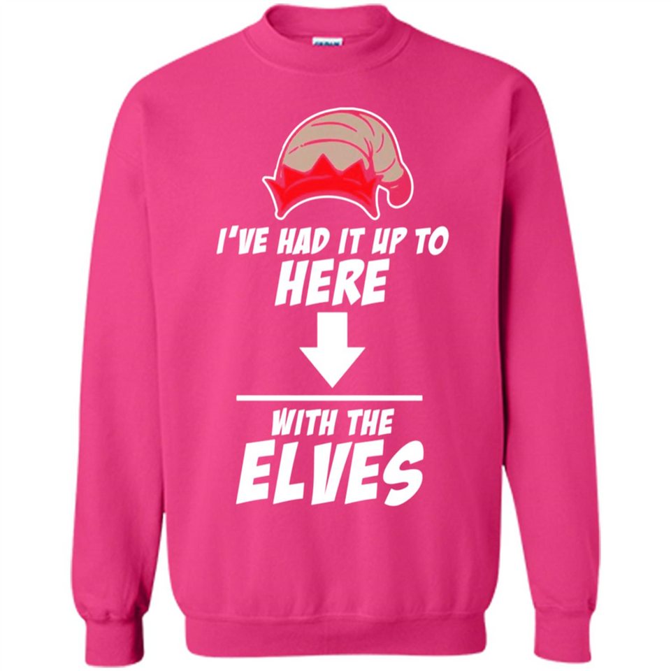 Ive Had It Up To Here With The Elves 1 - Sweatshirt