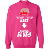 Ive Had It Up To Here With The Elves 1 - Sweatshirt