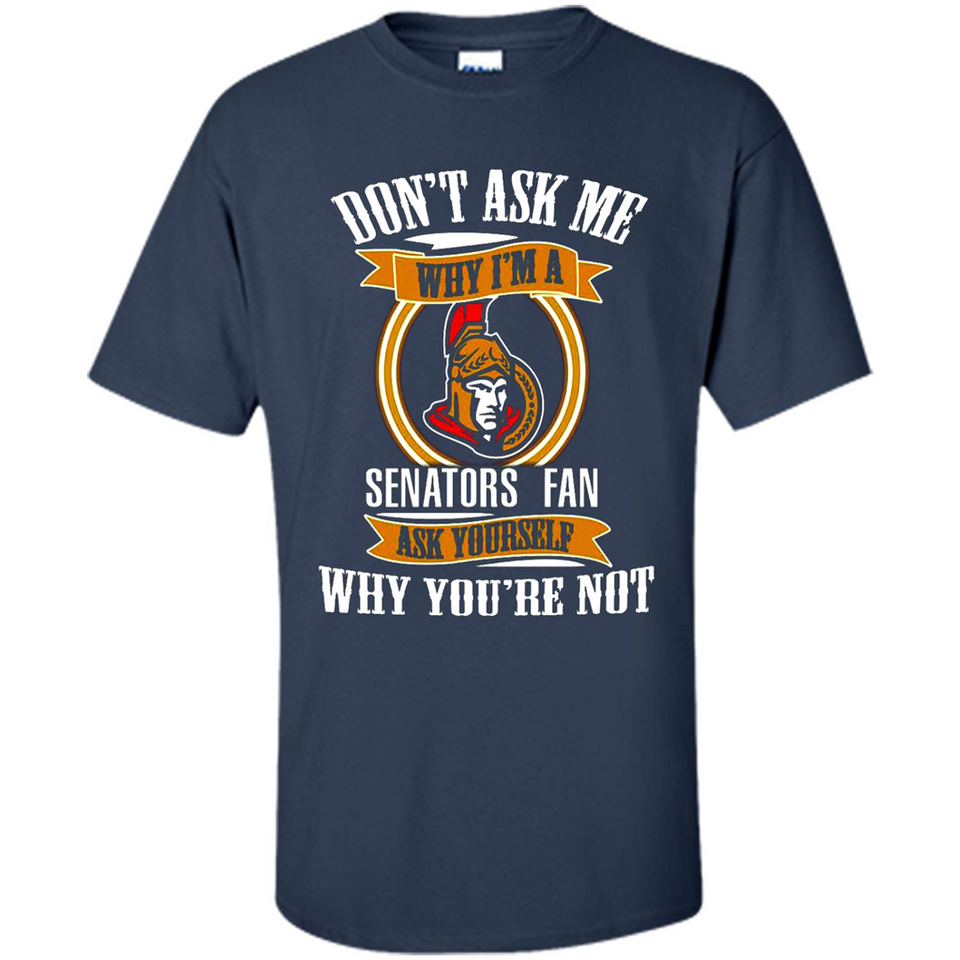 Don't Ask Me Why I'm A Ottawa Senators Fan Ask Yourself