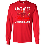 I woke up feeling dangerous - Long Sleeve T-Shirt
