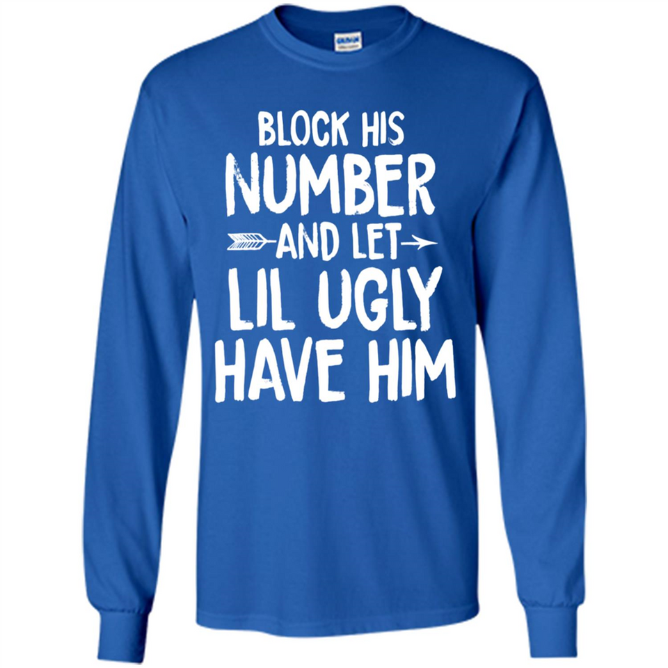 Block His Number and Let Lil Ugly have Him - Long Sleeve T-Shirt