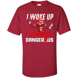 I woke up feeling dangerous - Shirt