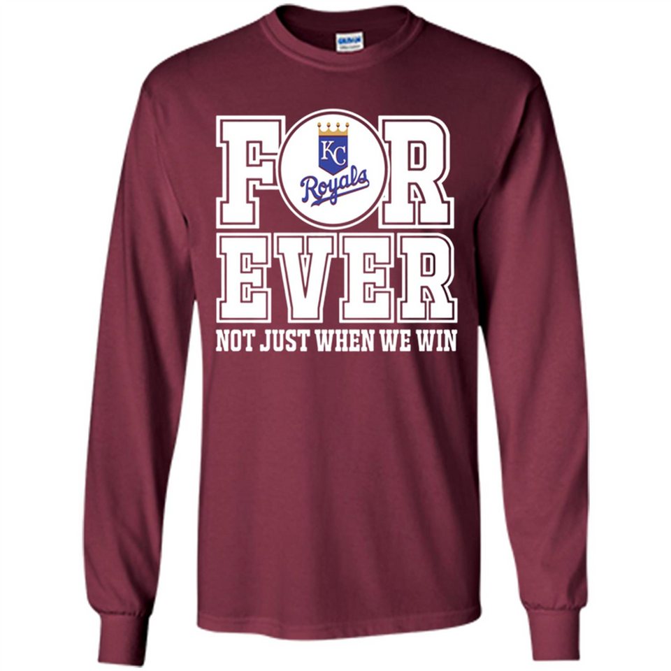 Kansas City Royals Forever For ever not just when we win - Long Sleeve T-Shirt