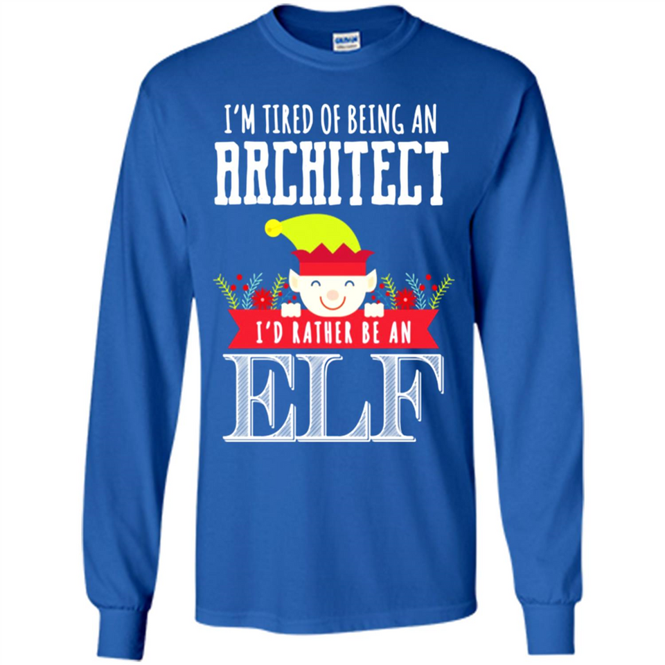 Tired Architect I'd Rather Be An Elf Christmas - Long Sleeve T-Shirt