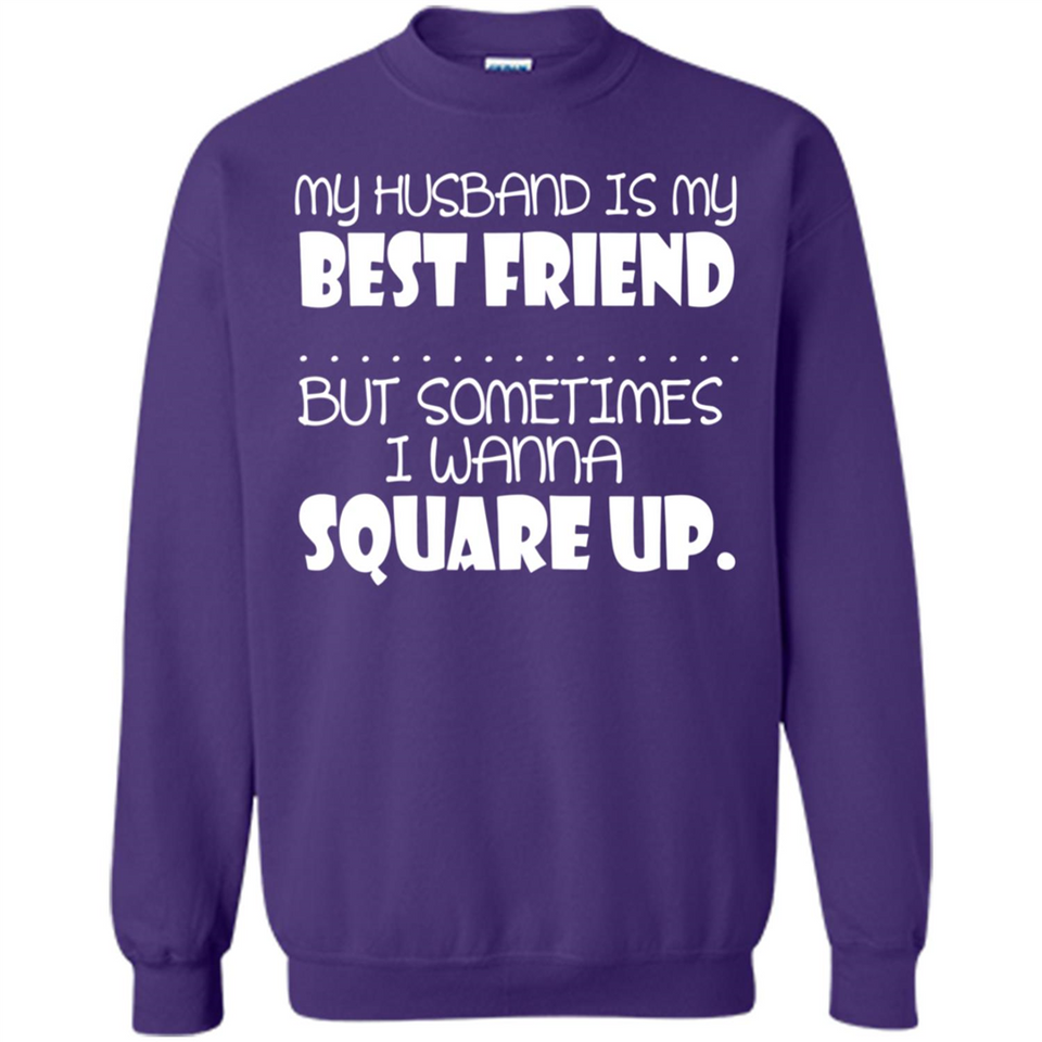 My Husband Is My Best Friend But Sometimes I Wanna Square Up - Sweatshirt
