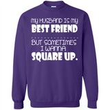 My Husband Is My Best Friend But Sometimes I Wanna Square Up - Sweatshirt
