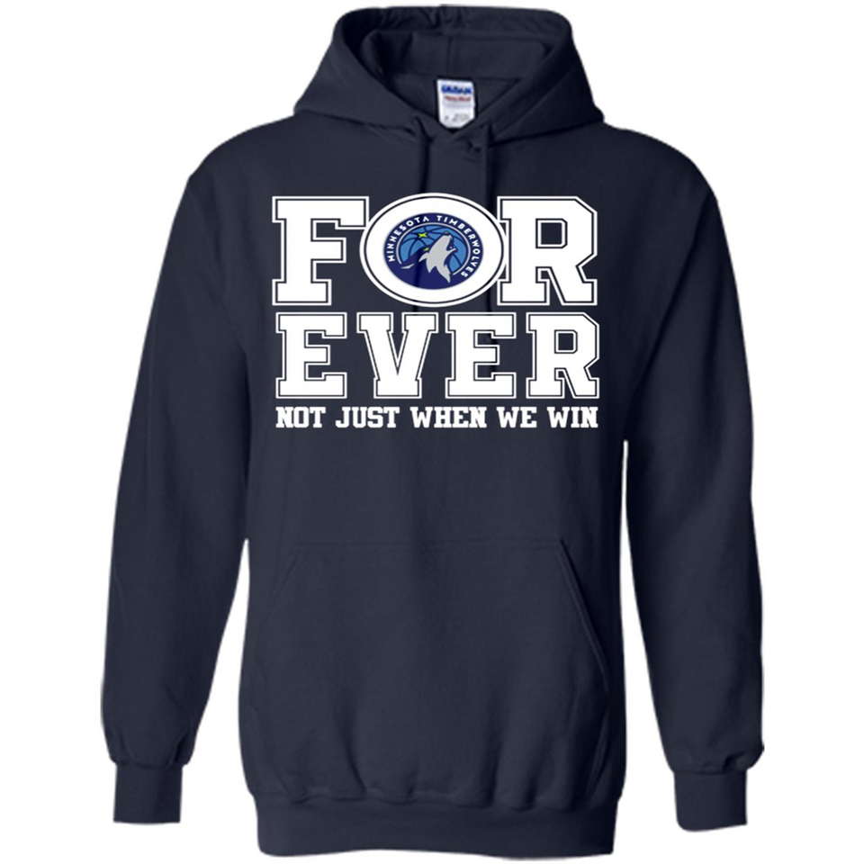 Minnesota Timberwolves Forever For ever not just when we win - Hoodie