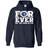 Minnesota Timberwolves Forever For ever not just when we win - Hoodie