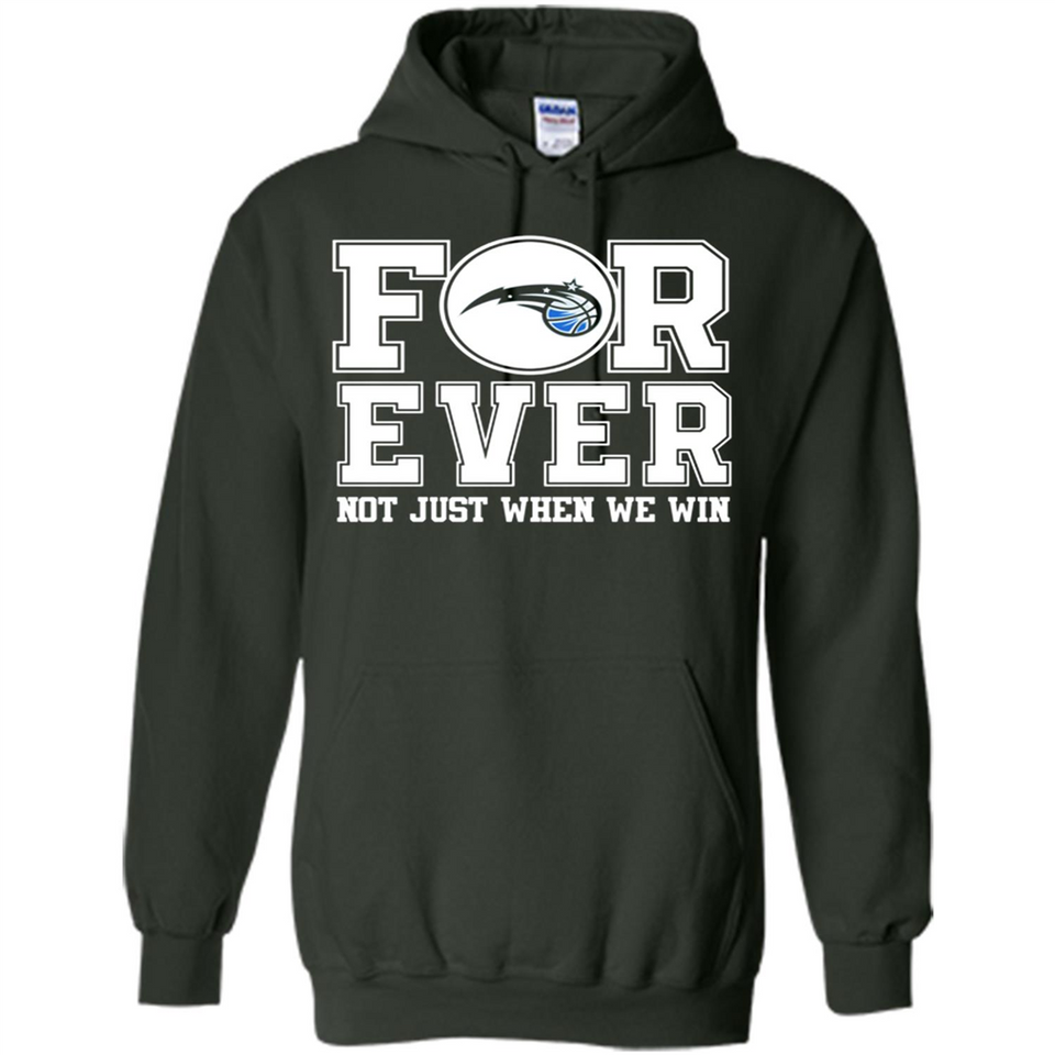 Orlando Magic Forever For ever not just when we win - Hoodie