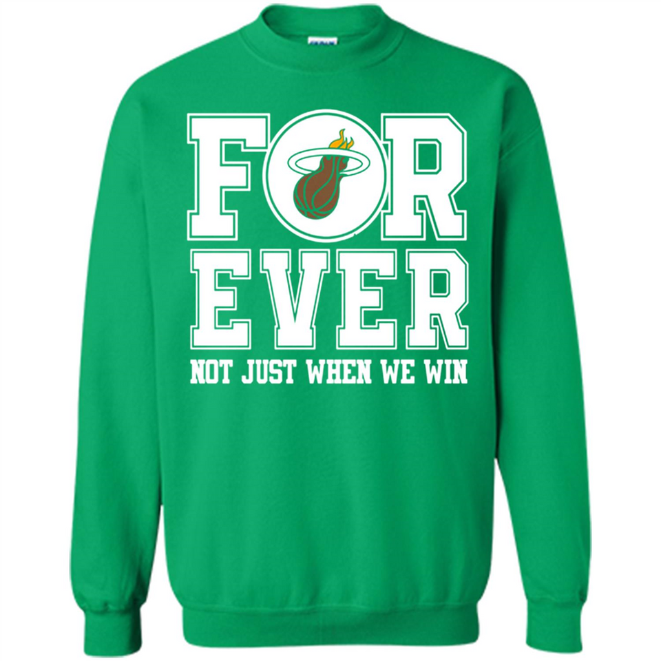 Miami Heat Forever For ever not just when we win - Sweatshirt