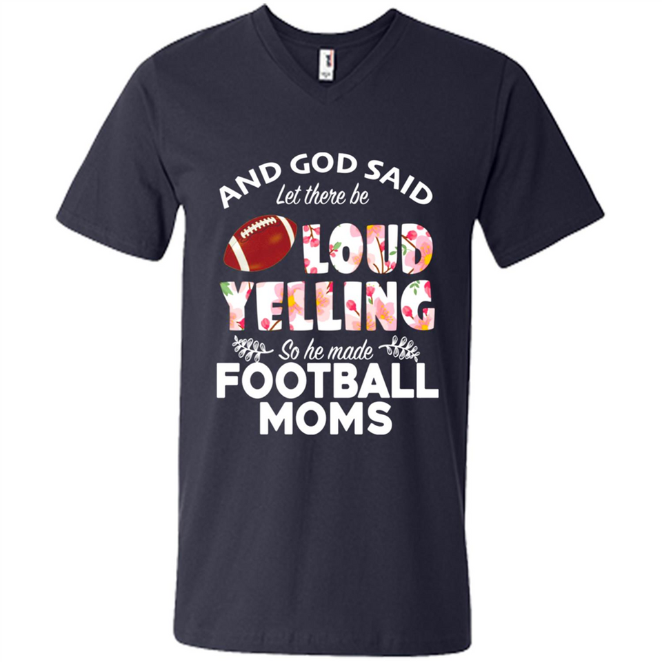 God Said let There Be Loud Yelling So He Made Football Moms - Men's V-Neck
