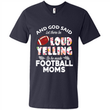 God Said let There Be Loud Yelling So He Made Football Moms - Men's V-Neck