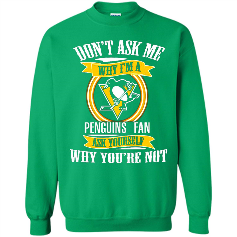 Don't Ask Me Why I'm A Pittsburgh Penguins Fan Ask Yourself