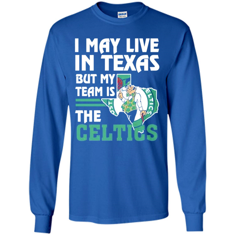 I May Live In Texas But My Team Is The Celtics - Long Sleeve T-Shirt