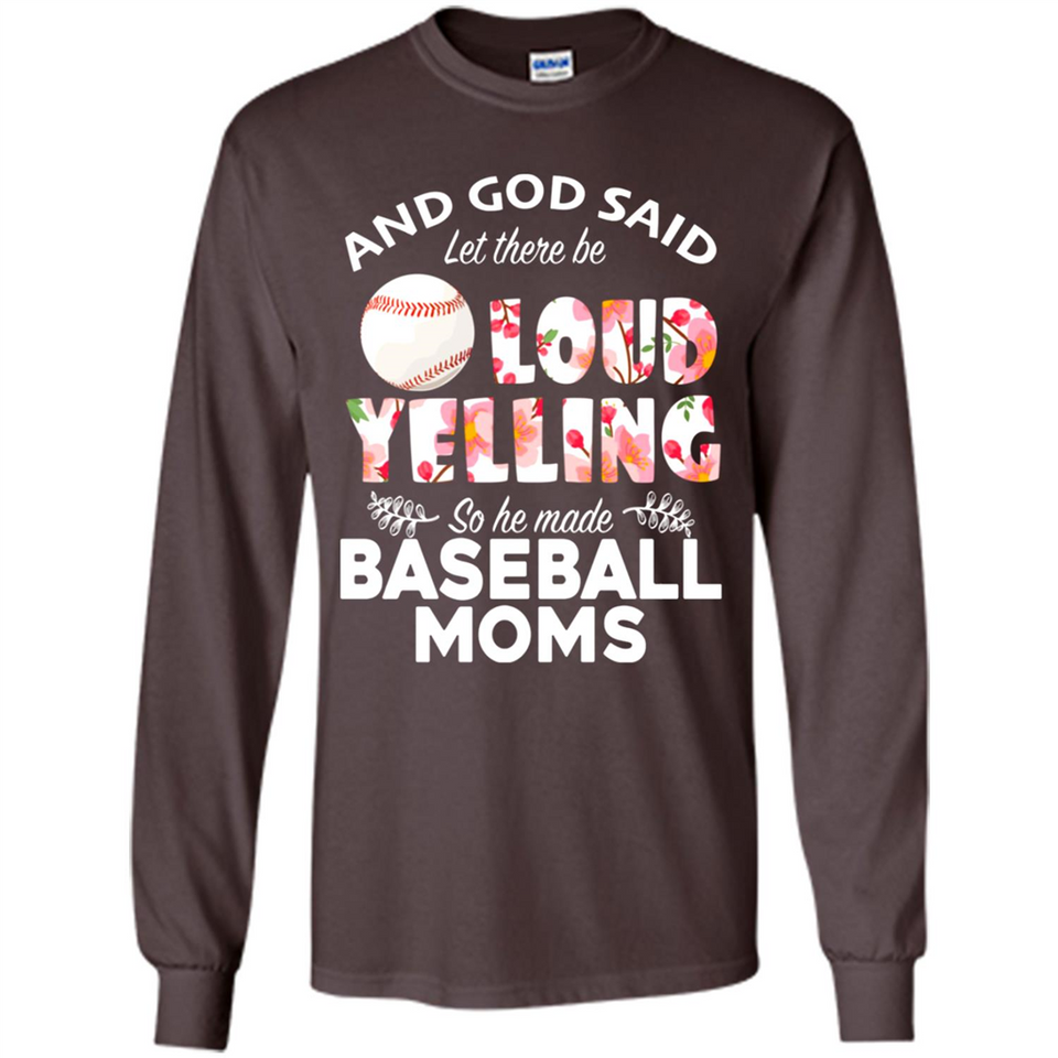 God Said let There Be Loud Yelling So He Made Baseball Moms - Long Sleeve T-Shirt