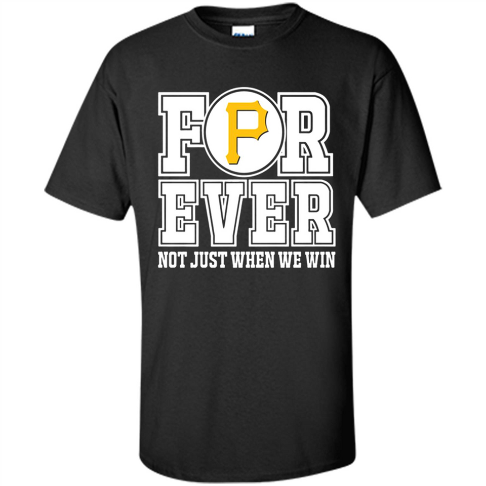 Pittsburgh Pirates Forever For ever not just when we win - Shirt
