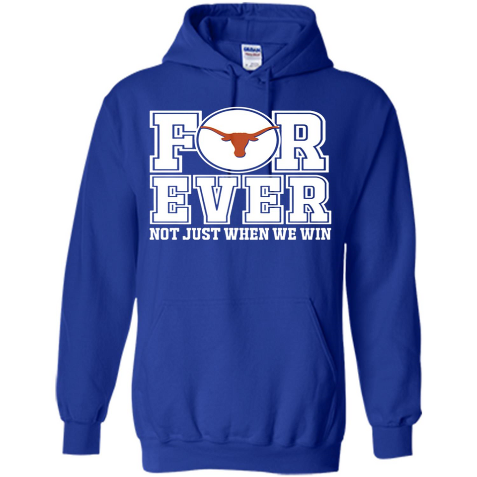 Texas Longhorns Forever For ever not just when we win - Hoodie