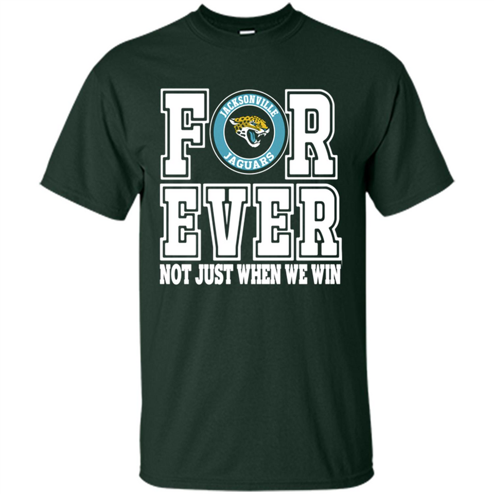 Jacksonville Jaguars Forever For ever not just when we win - Shirt
