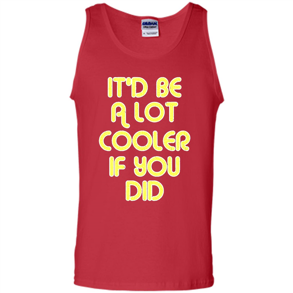 It'd Be A Lot Cooler If You Did Vintage Large Print - Tank Top