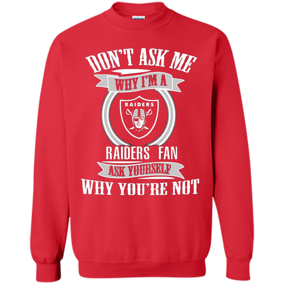 Don't Ask Me Why I'm A Oakland Raiders Fan Ask Yourself