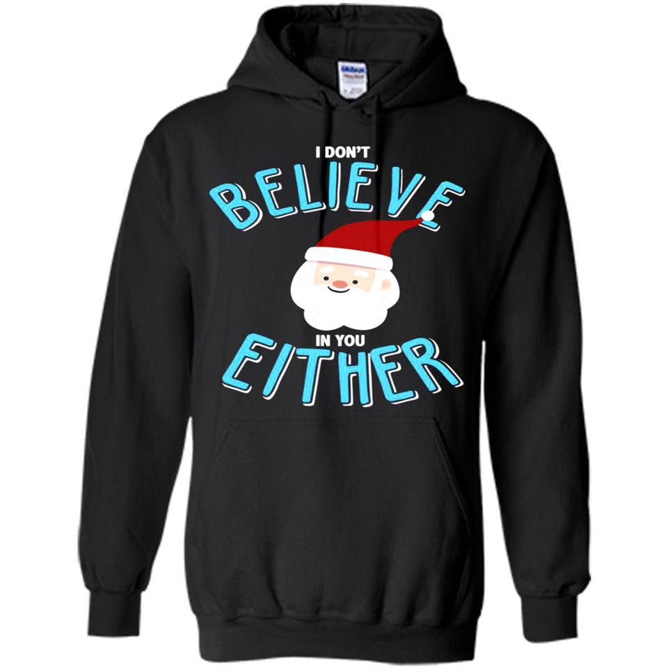 Santa Doesn't Believe In You Either Christmas Ls Shirt Gift - Hoodie