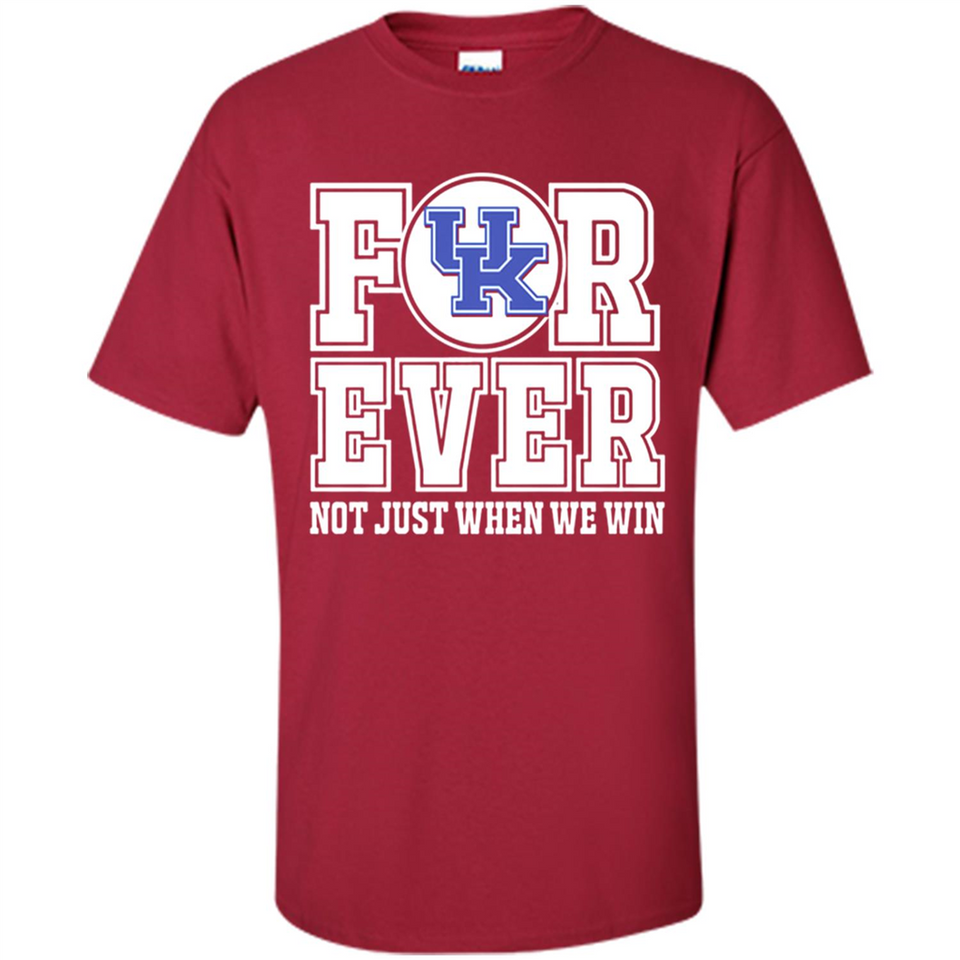 Kentucky Wildcats Forever For ever not just when we win - Shirt
