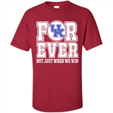 Kentucky Wildcats Forever For ever not just when we win - Shirt