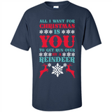 All I Want For Christmas Is You To Get Run Over By A Reindeer - Shirt