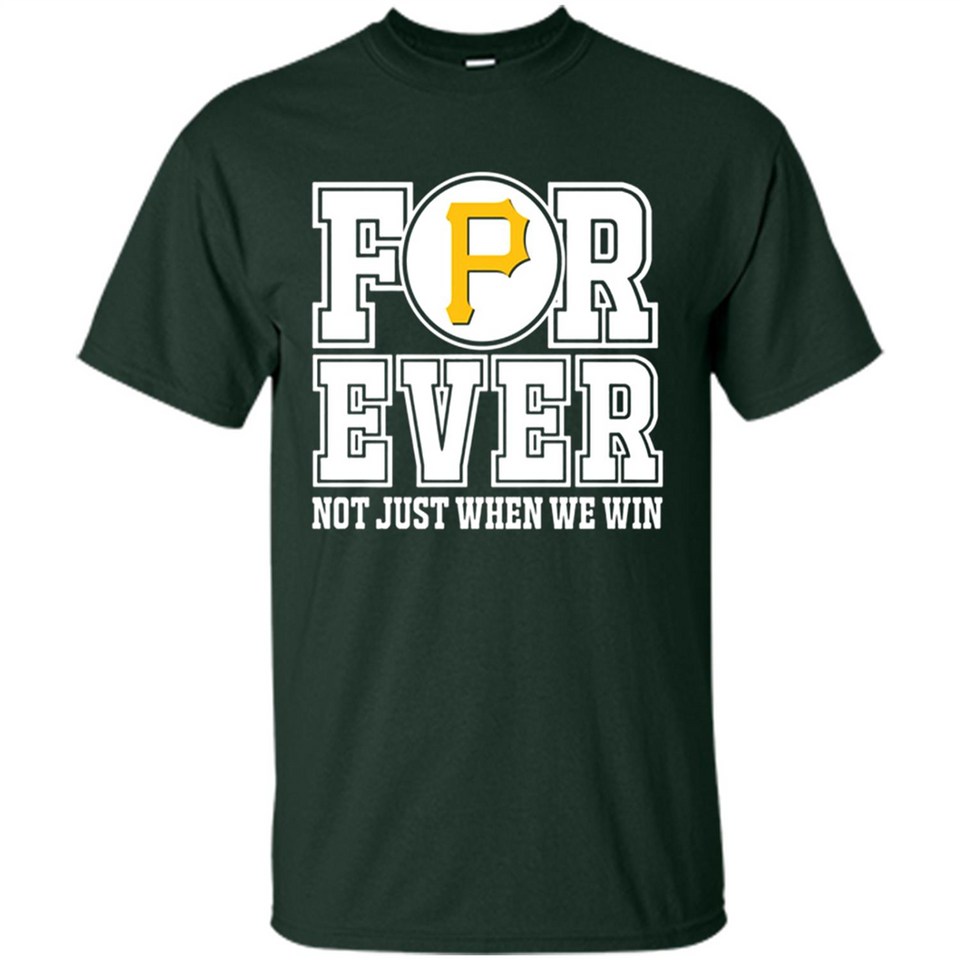 Pittsburgh Pirates Forever For ever not just when we win - Shirt