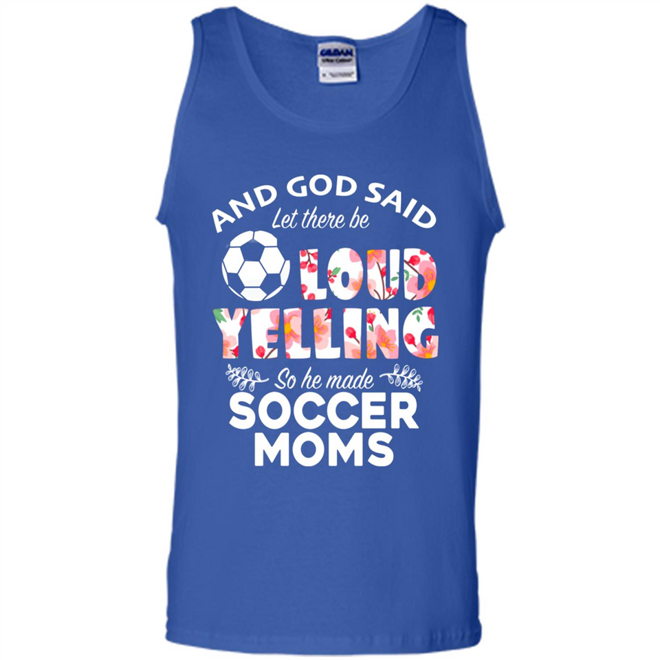 God Said let There Be Loud Yelling So He Made Soccer Moms - Tank Top
