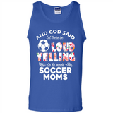 God Said let There Be Loud Yelling So He Made Soccer Moms - Tank Top