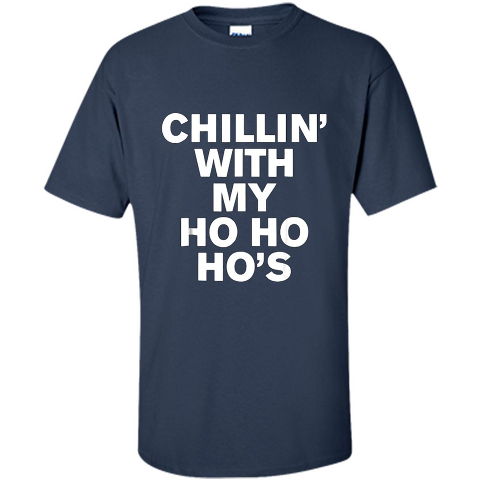Chillin With My Ho Ho Ho's Funny Christmas - Shirt