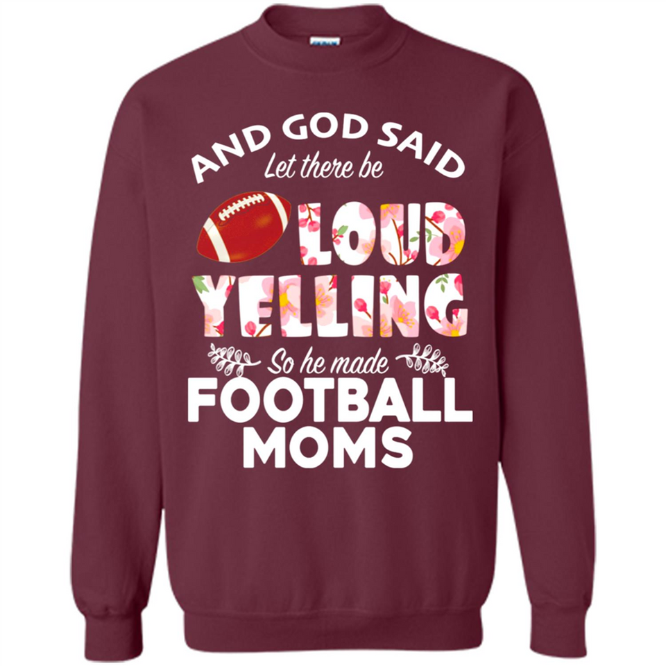 God Said let There Be Loud Yelling So He Made Football Moms - Sweatshirt
