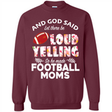 God Said let There Be Loud Yelling So He Made Football Moms - Sweatshirt