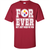 Pittsburgh Steelers Forever For ever not just when we win - Shirt
