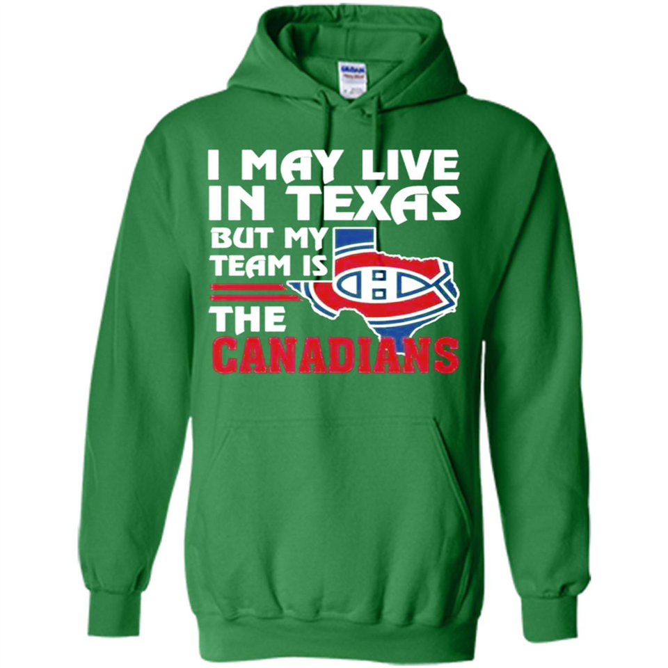 I May Live In Texas But My Team Is The Canadians - Hoodie