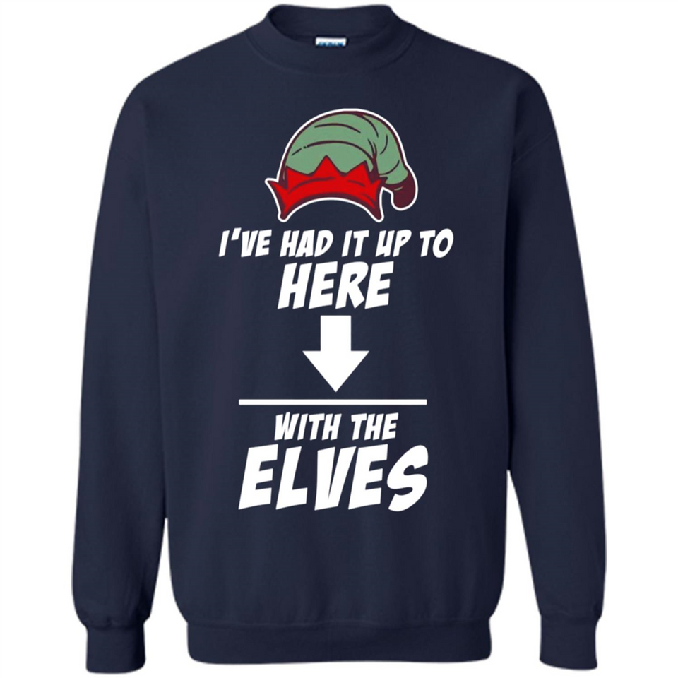 Ive Had It Up To Here With The Elves 1 - Sweatshirt