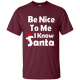 Be Nice To Me, I Know Santa Christmas - Shirt