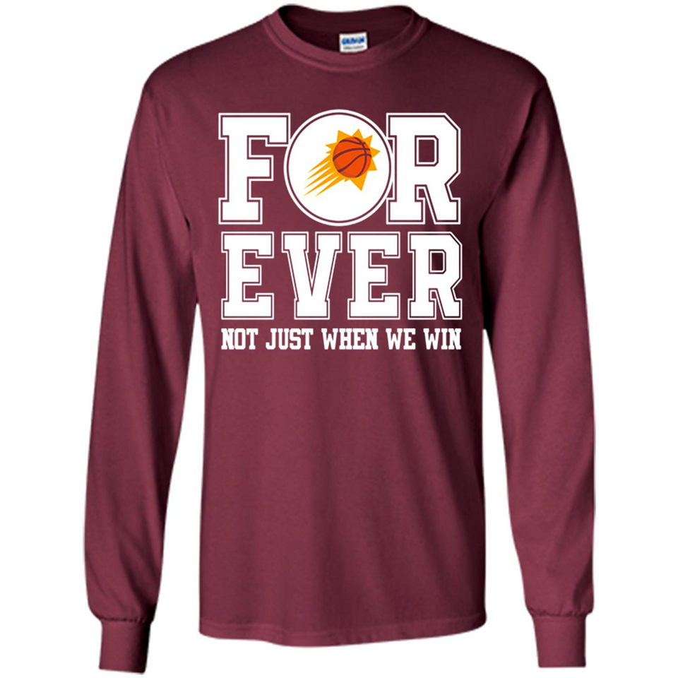 Phoenix Suns Forever For ever not just when we win - Long Sleeve T-Shirt
