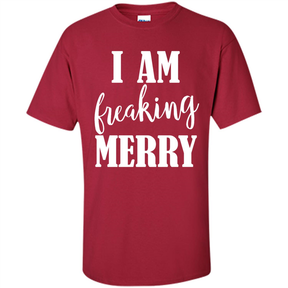 I Am Freaking Merry Funny Festive Winter Holiday - Shirt